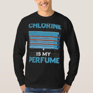 Chlorine Is My Perfume Swim Swimmer Swimming Water T-Shirt