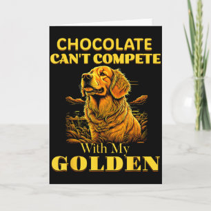Chocolate Can’t Compete With My Golden Valentine D Card