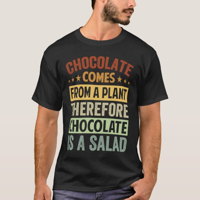 Chocolate Comes From A Plant  Chocolate Is A Salad T-Shirt (Front)