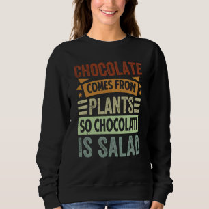 Chocolate Comes From Plants So Chocolate Is Salad Sweatshirt