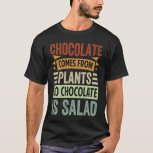 Chocolate Comes From Plants  So Chocolate Is Salad T-Shirt