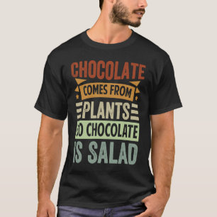 Chocolate Comes From Plants  So Chocolate Is Salad T-Shirt