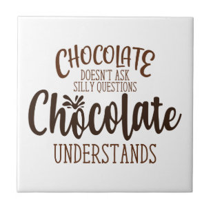 Chocolate Doesn't Ask Silly Questions Ceramic Tile
