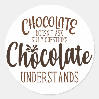 Chocolate Doesn't Ask Silly Questions Classic Round Sticker