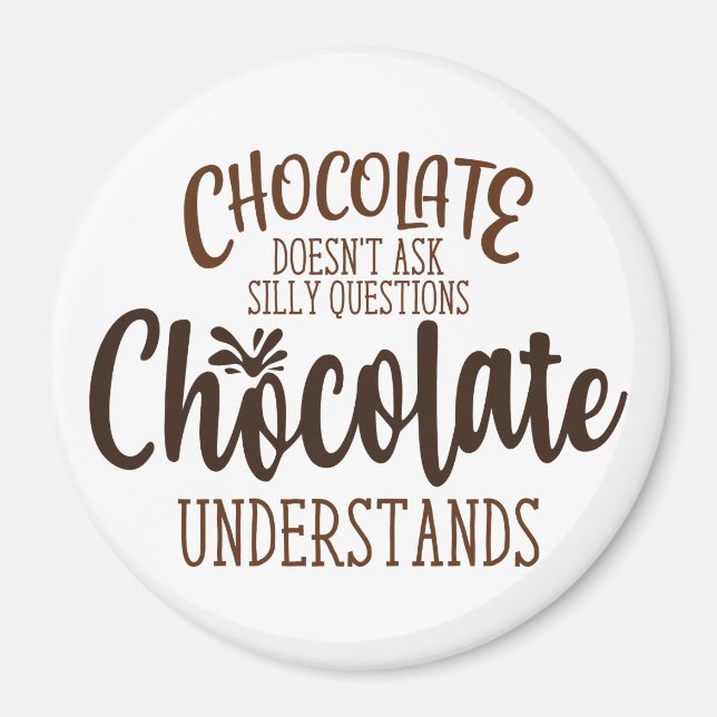 Chocolate Doesn't Ask Silly Questions Magnet (Front)