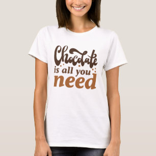 Chocolate Is All You Need T-Shirt