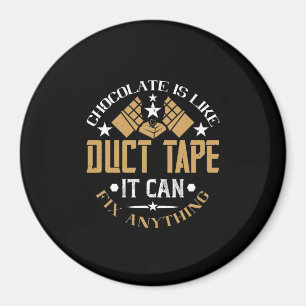 Chocolate Is Like Duct Tape It Can Fix Anything Magnet