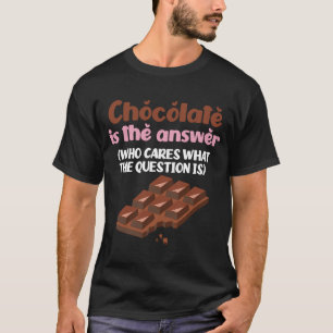 Chocolate Is The Answer To The Question Chocolate T-Shirt