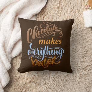 Chocolate Makes Everything Better Cushion