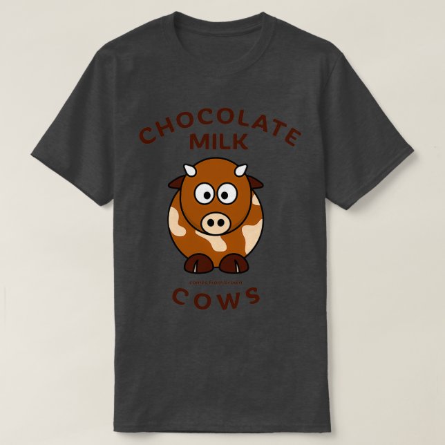 Chocolate Milk Comes From Brown Cows  T-Shirt (Design Front)