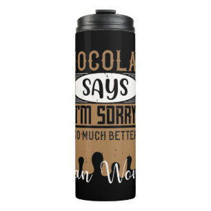 Chocolate Says I'M Sorry So Much Better Than Words Thermal Tumbler
