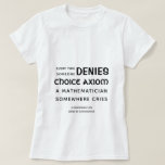 Choice Axiom - Math Fundamentals Funny T-Shirt<br><div class="desc">Please,  don't be that person that says they don't accept choice axiom. Without choice axiom,  weird things happen,  like vector spaces that don't have a basis. 
(Please notice this t-shirt has nothing to do with abortion. This is all about mathematics fundamentals. )</div>