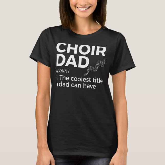 Choir Dad Definition Singing 1 T-Shirt (Front)