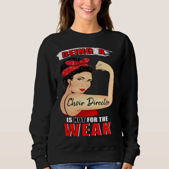 Choir Director  Not For the Weak Sweatshirt (Front)