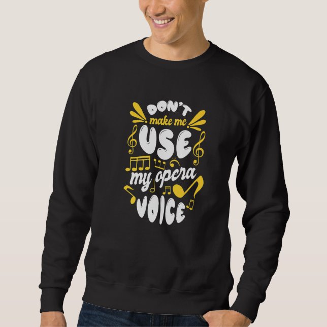 Choir Singing  Dont Make Me Use My Opera Voice Sweatshirt (Front)