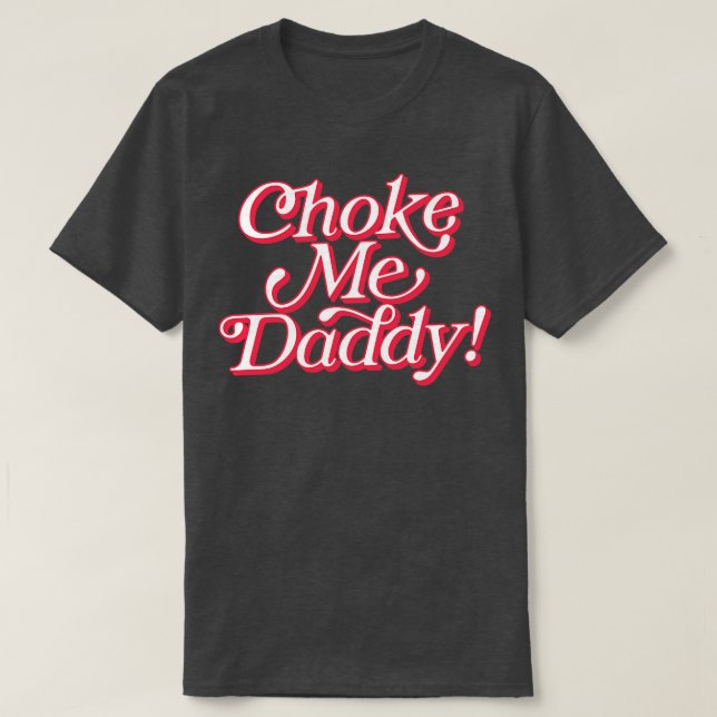 Choke Me Daddy T-Shirt (Design Front)