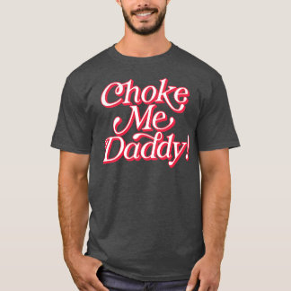 Choke Me Daddy T-Shirt