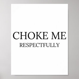 Choke Me Respectfully Funny Quote Meme  Poster