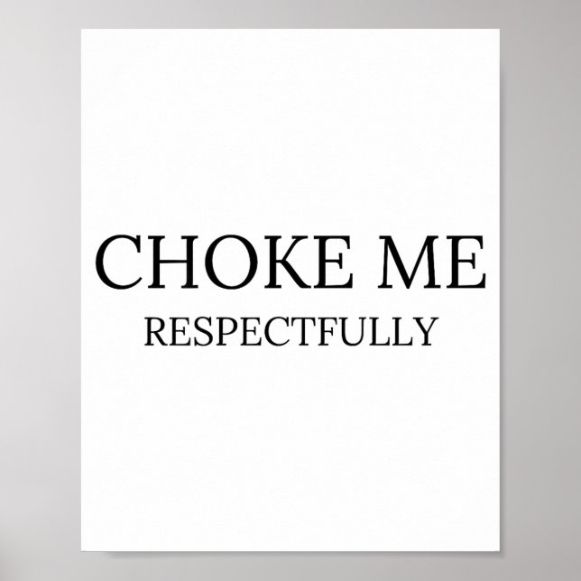 Choke Me Respectfully Funny Quote Meme  Poster (Front)