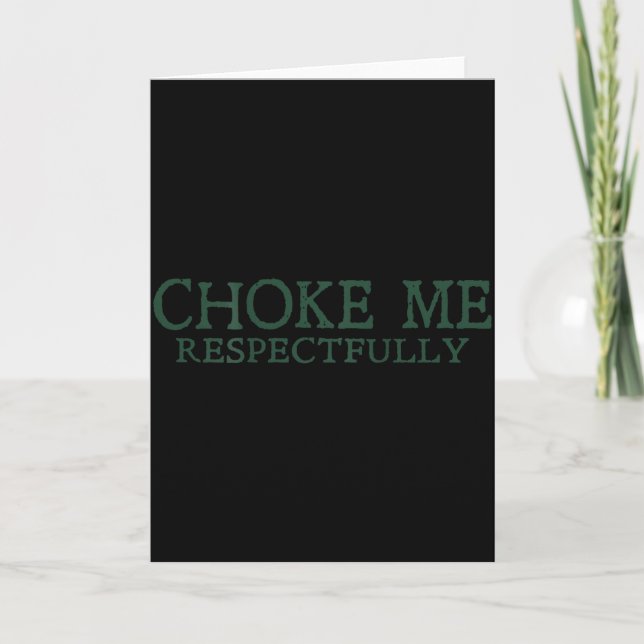 Choke Me Respectfully Meme Funny Saying Quote - On Card (Front)