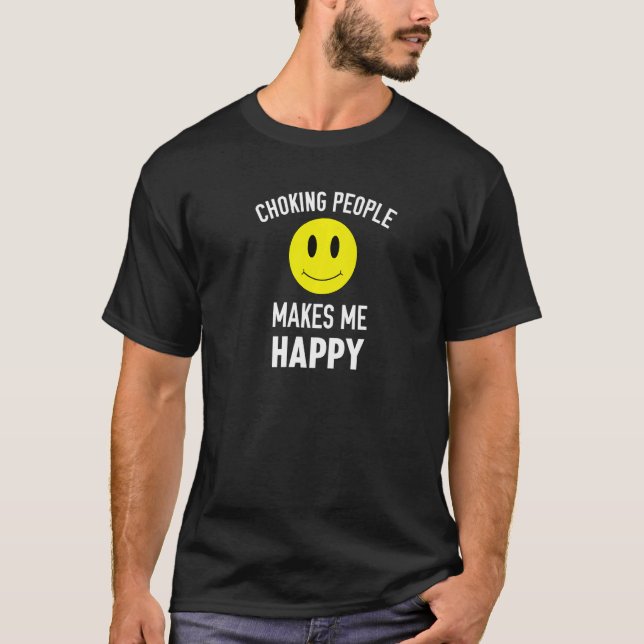 Choking People Makes Me Happy  Jiu Jitsu BJJ T-Shirt (Front)