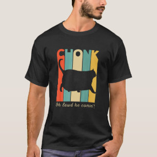 Chonk Cat Oh Lawd He Comin  Chonk Cat T-Shirt