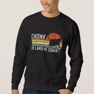Chonk Oh Lawd He Comin Chonk Cat Meme Cat Design Sweatshirt