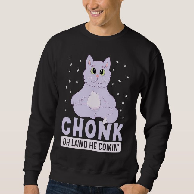 Chonk Oh Lawd He Comin' For Fat Cat   3 Sweatshirt (Front)