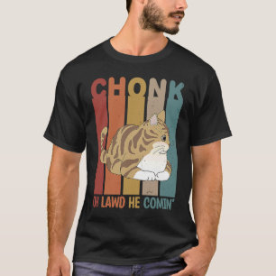 Chonk Oh Lawd He Comin' For Fat Cat 4 T-Shirt