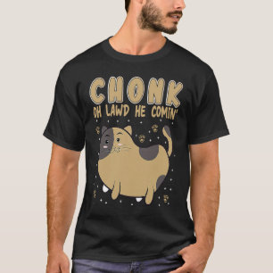 Chonk Oh Lawd He Comin' For Fat Cat 5 T-Shirt