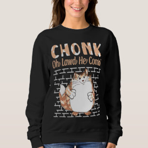 Chonk Oh Lawd He Comin' For Fat Cat   6 Sweatshirt