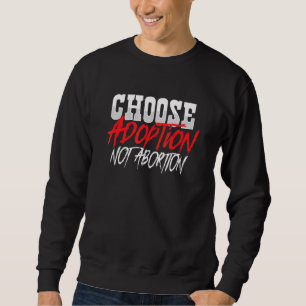 Choose Adoption Not Abortion Pro Life Adoptive Mum Sweatshirt