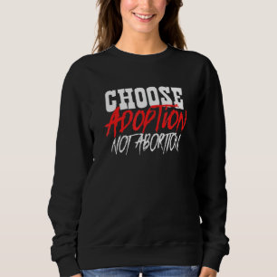 Choose Adoption Not Abortion Pro Life Adoptive Mum Sweatshirt