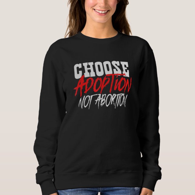 Choose Adoption Not Abortion Pro Life Adoptive Mum Sweatshirt (Front)