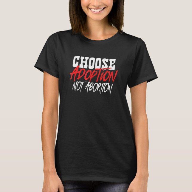 Choose Adoption Not Abortion Pro Life Adoptive Mum T-Shirt (Front)