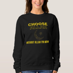 Choose Allah Without Allah I m Nothing Islamic Mu Sweatshirt