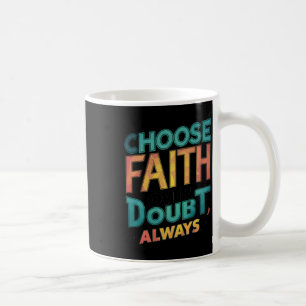 Choose Faith Over Doubt  Coffee Mug