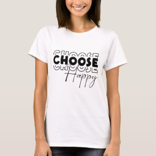 Choose Happy, Positive and Inspirational T-Shirt