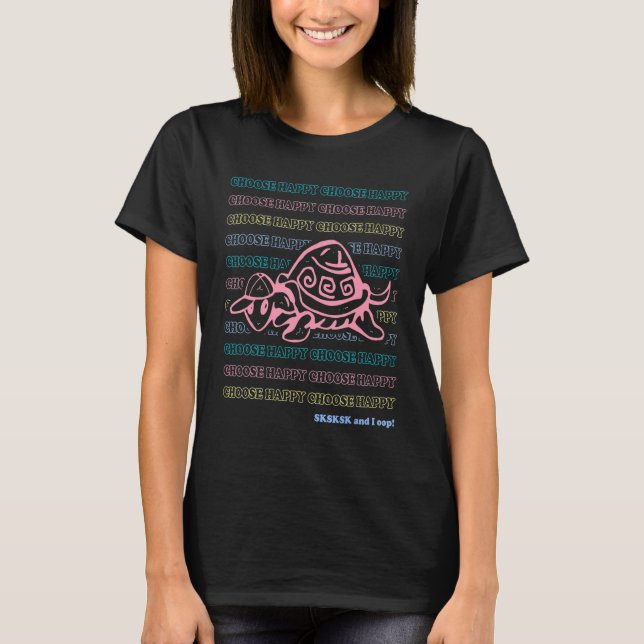 Choose Happy SKSKSK and I Oop Save the Turtles Vis T-Shirt (Front)