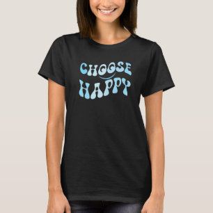 Choose Happy Smile Face Motivate Inspire Choose Ha T-Shirt