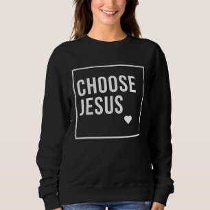Choose Jesus Christian Sweatshirt
