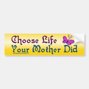 Choose Life, Your Mother Did! Bumper Sticker