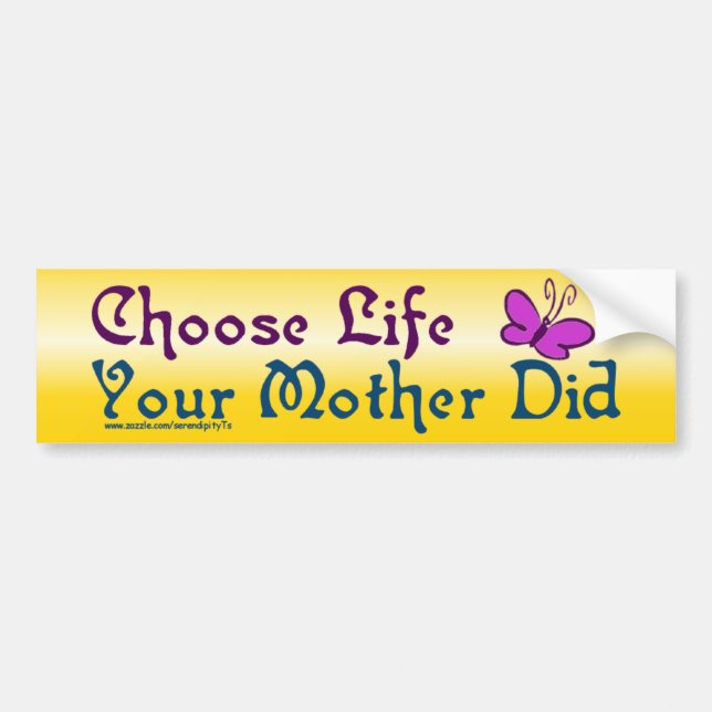 Choose Life, Your Mother Did! Bumper Sticker (Front)