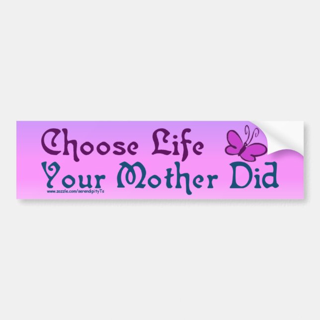 Choose Life, Your Mother Did! Bumper Sticker (Front)