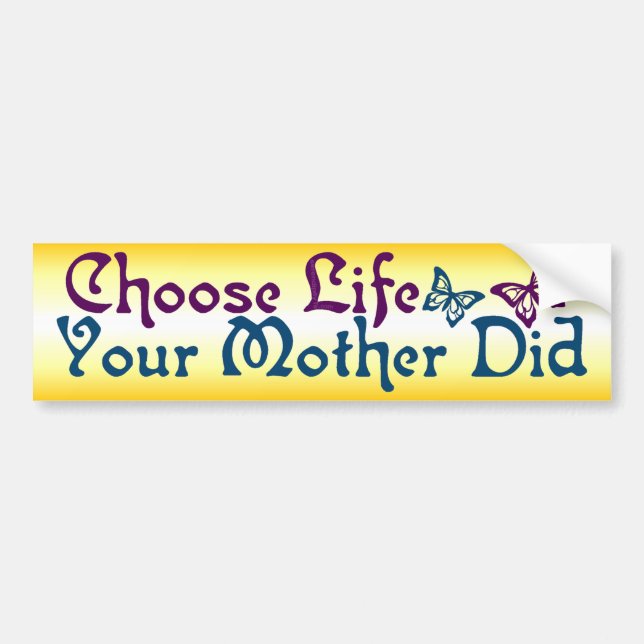 Choose Life Your Mother Did Bumper Sticker (Front)