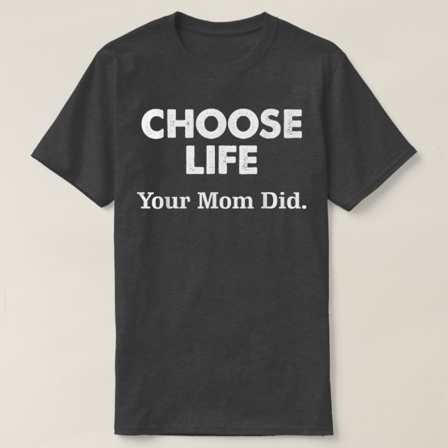 Choose Life Your Mum Did  T-Shirt (Design Front)