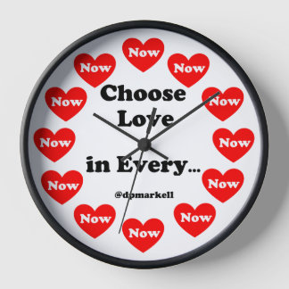 Choose Love in Every Now Wall Clock
