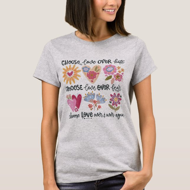 Choose love over hate. Choose love over fear. T-Shirt (Front)