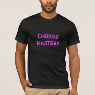 CHOOSE MASTERY T-Shirt