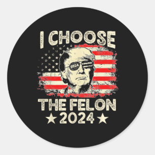 Choose The Felon 2024 Funny Republican Pro Trump J Classic Round Sticker